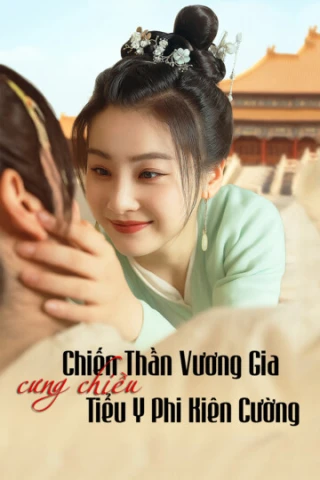 Chiến Thần Vương Gia Cưng Chiều Tiểu Y Phi Kiên Cường (Chiến Thần Vương Gia Cưng Chiều Tiểu Y Phi Kiên Cường) [2025]