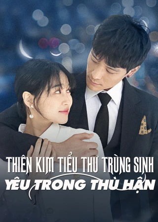 Thiên Kim Tiểu Thư Trùng Sinh: Yêu Trong Hận Thù (Rich Girl Reborn: Going Crazy for Love) [2025]