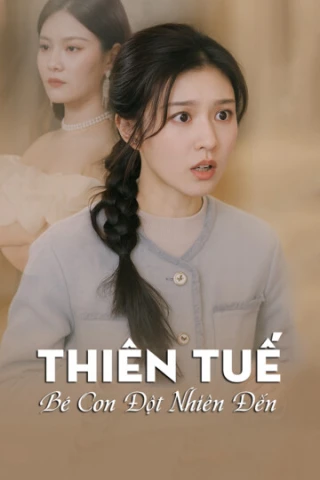 Thiên Tuế, Bé Con Đột Nhiên Đến (Thiên Tuế, Bé Con Đột Nhiên Đến) [2025]