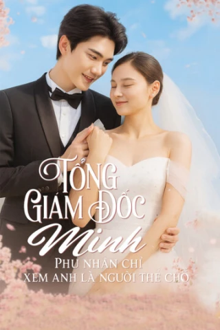 Tổng Giám Đốc Minh, Phu Nhân Chỉ Xem Anh Là Người Thế Chỗ (Tổng Giám Đốc Minh, Phu Nhân Chỉ Xem Anh Là Người Thế Chỗ) [2025]
