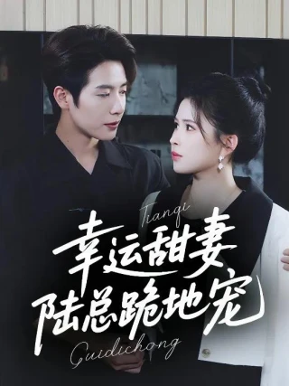 Vợ Ngọt Ngào May Mắn: Tổng Tài Lục Quỳ Gối Cưng Chiều (幸运甜妻，陆总跪地宠) [2025]